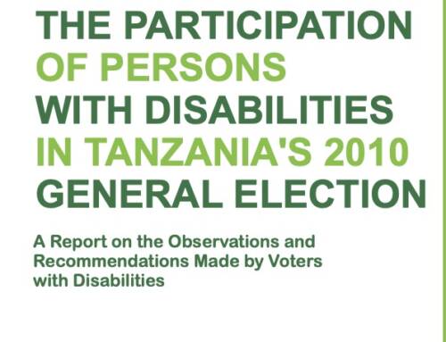 ￼THE PARTICIPATION OF PERSONS WITH DISABILITIES IN TANZANIA’S 2010 GENERAL ELECTION: A Report on the Observations and Recommendations Made by Voters with Disabilities
